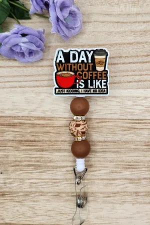Badge Reel-A Day Without Coffee Is Like Just Kidding I Have Know Idea CR001